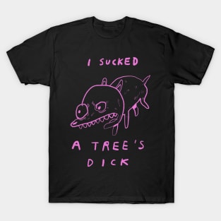 "I SUCKED A TREE'S DICK" T-Shirt